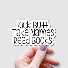 Load image into Gallery viewer, Kick Butt, Take Names, Read Books | waterproof vinyl sticker | College Humor | Books lovers jokes |
