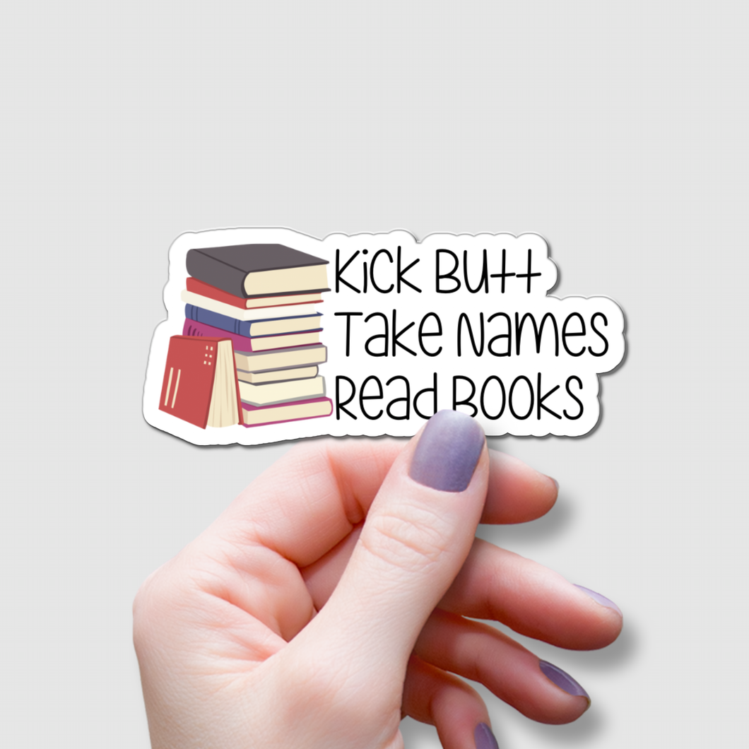 Kick Butt, Take Names, Read Books | waterproof vinyl sticker | College Humor | Books lovers jokes |