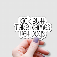 Load image into Gallery viewer, Kick Butt, Take Names, Pet Dogs | waterproof vinyl sticker | College Humor | Dog lovers&#39; jokes |
