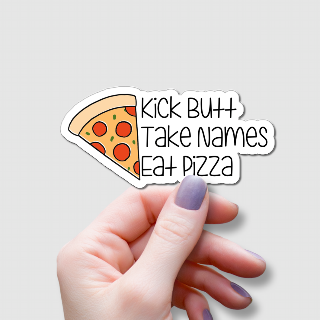 Kick Butt, Take Names, Eat Pizza | waterproof vinyl sticker | College Humor | Pizza lovers' jokes |