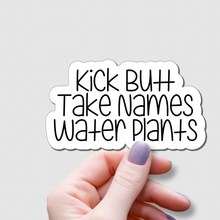 Load image into Gallery viewer, Kick Butt, Take Names, Water Plants | waterproof vinyl sticker | College Humor | Plant lovers&#39; jokes |
