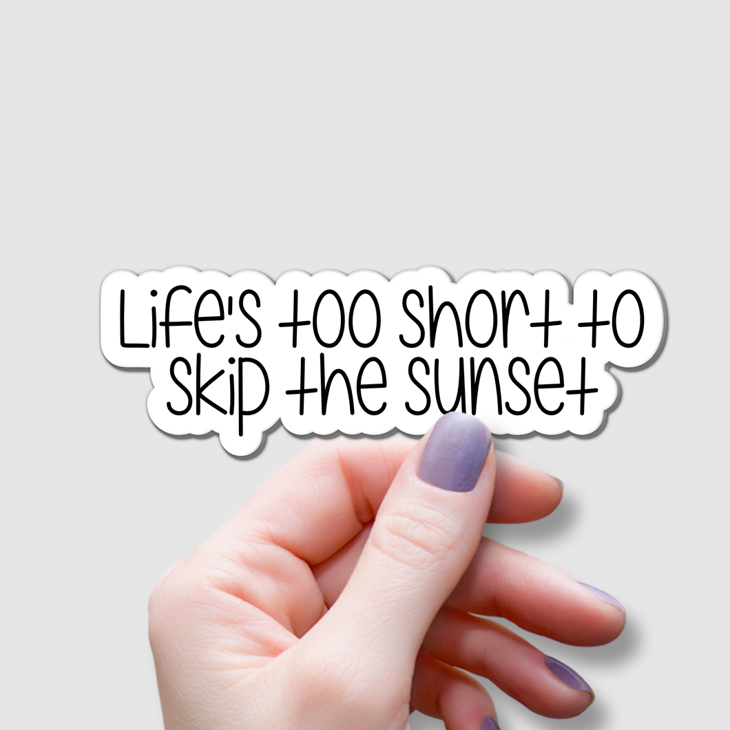 Life's Too Short to Skip Sunsets | waterproof vinyl sticker | College Humor |