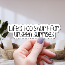 Load image into Gallery viewer, Life&#39;s Too Short for Unseen Sunrises | waterproof vinyl sticker | College Humor |
