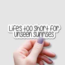 Load image into Gallery viewer, Life&#39;s Too Short for Unseen Sunrises | waterproof vinyl sticker | College Humor |
