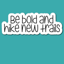 Load image into Gallery viewer, Be Bold and Hike New Trails | waterproof vinyl sticker |
