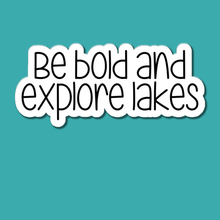 Load image into Gallery viewer, Be Bold and Explore Lakes | waterproof vinyl sticker |
