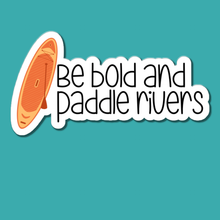 Load image into Gallery viewer, Be Bold and Paddle Rivers | waterproof vinyl sticker |
