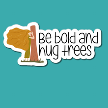 Load image into Gallery viewer, Be Bold and Hug Trees | waterproof vinyl sticker |
