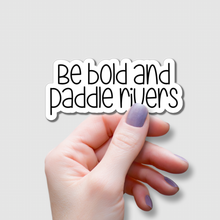 Load image into Gallery viewer, Be Bold and Paddle Rivers | waterproof vinyl sticker |
