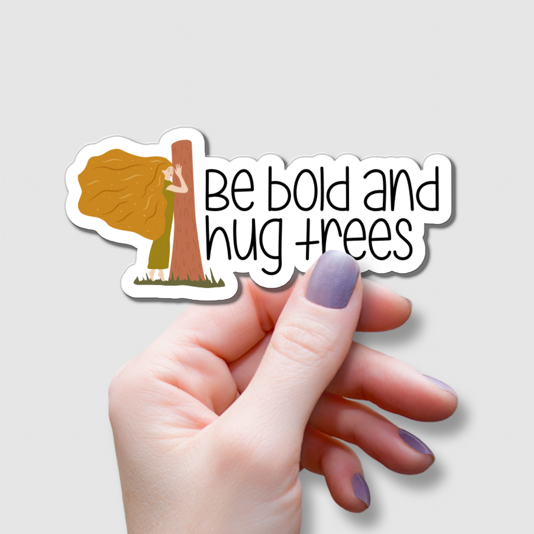 Be Bold and Hug Trees | waterproof vinyl sticker |