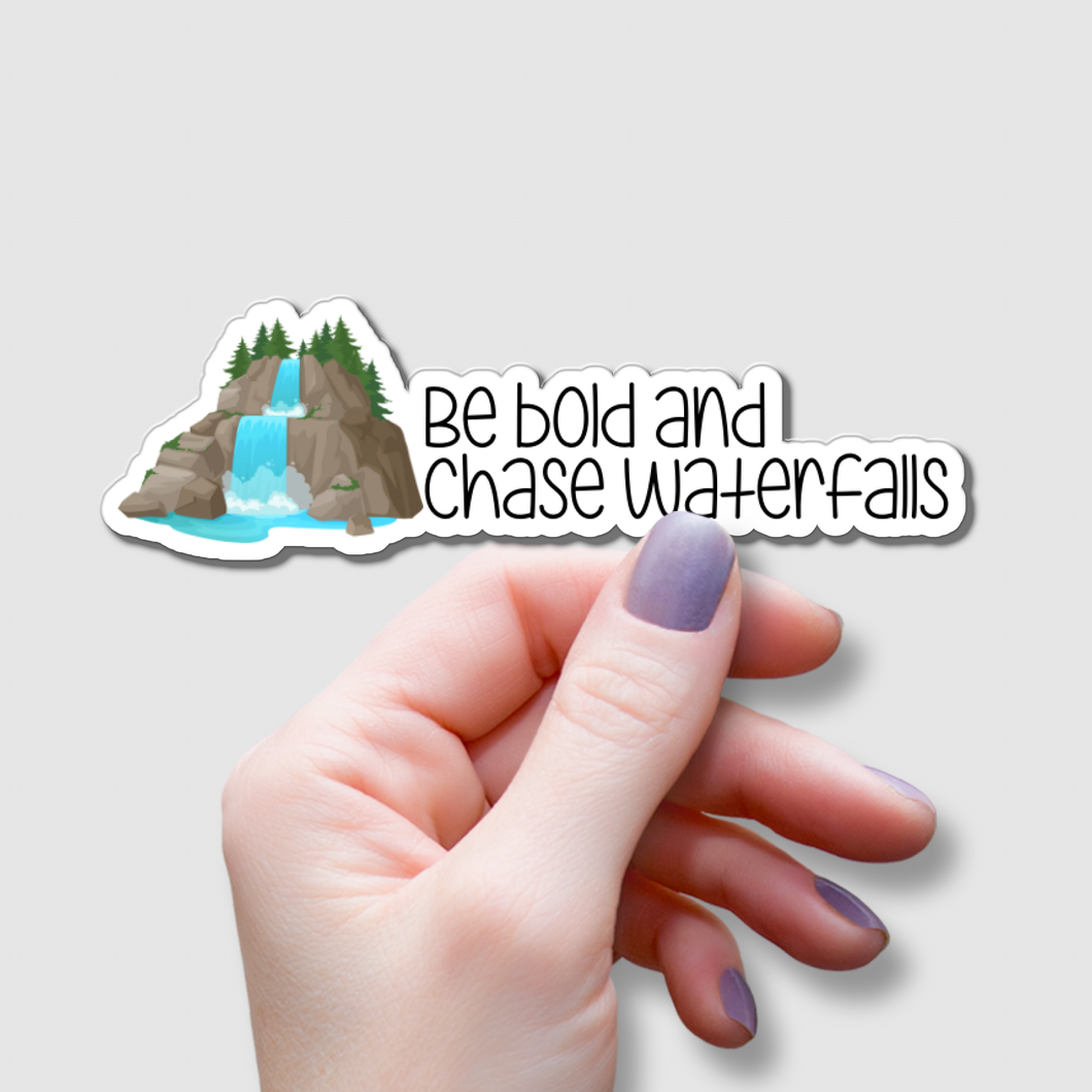 Be Bold and Chase Waterfalls | waterproof vinyl sticker |