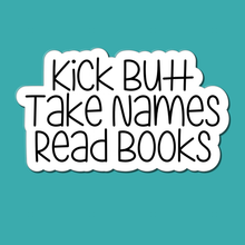 Load image into Gallery viewer, Kick Butt, Take Names, Read Books | waterproof vinyl sticker | College Humor | Books lovers jokes |
