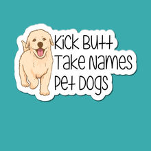 Load image into Gallery viewer, Kick Butt, Take Names, Pet Dogs | waterproof vinyl sticker | College Humor | Dog lovers&#39; jokes |
