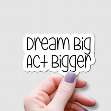 Load image into Gallery viewer, Dream Big, Act Bigger | waterproof vinyl sticker | Set Goals | Motivational Phrases |
