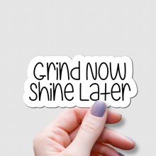 Load image into Gallery viewer, Grind Now, Shine Later | waterproof vinyl sticker | Set Goals | Motivational Phrases |
