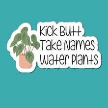 Load image into Gallery viewer, Kick Butt, Take Names, Water Plants | waterproof vinyl sticker | College Humor | Plant lovers&#39; jokes |
