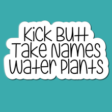 Load image into Gallery viewer, Kick Butt, Take Names, Water Plants | waterproof vinyl sticker | College Humor | Plant lovers&#39; jokes |
