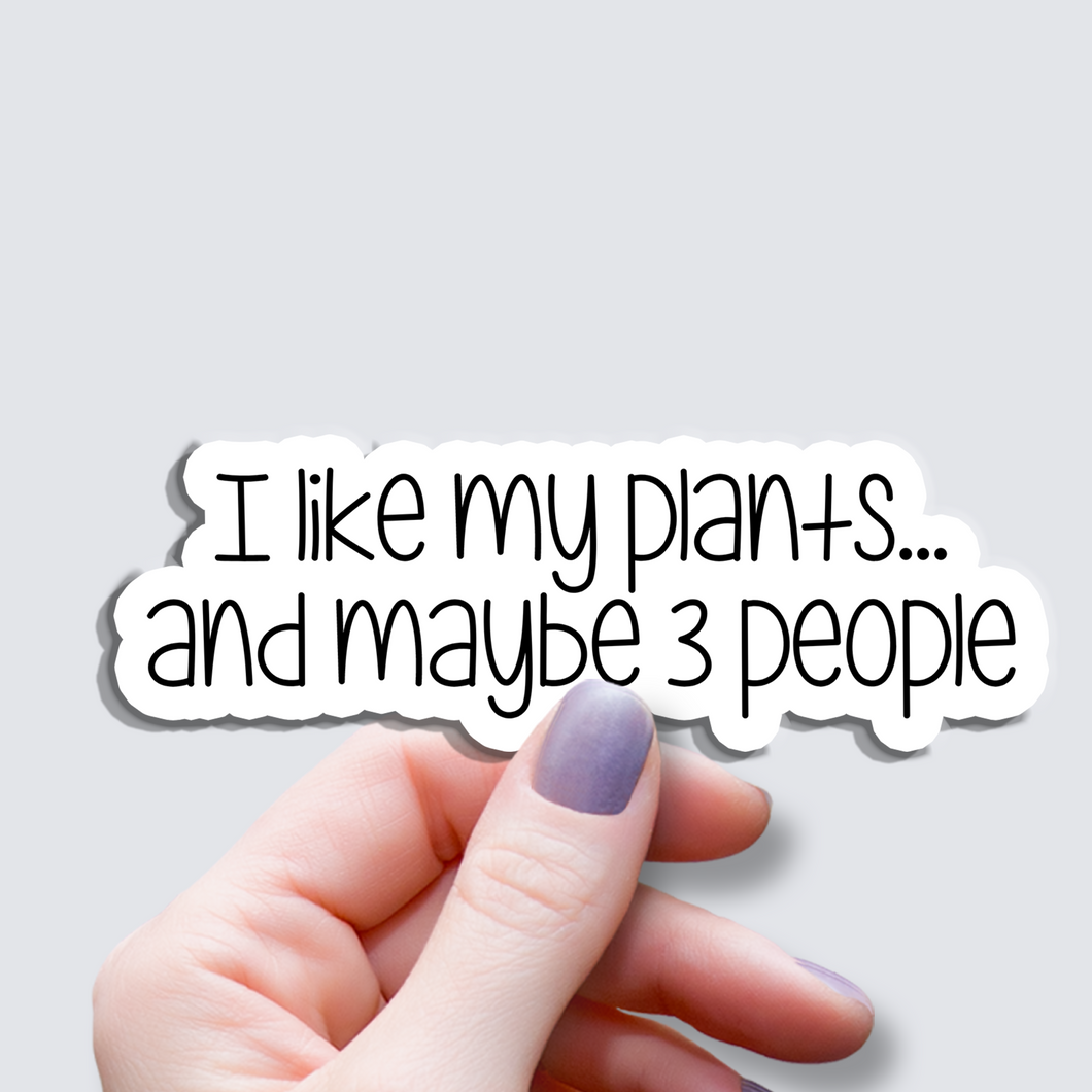 I Like My Plants and maybe 3 people - Vinyl Sticker