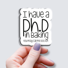 Load image into Gallery viewer, I have a Ph.D in Baking... - Vinyl Sticker
