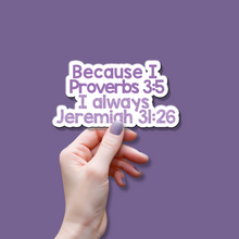 Load image into Gallery viewer, Because Proverb 3:5 I Jeremiah 31:26 - Vinyl Bumper Sticker
