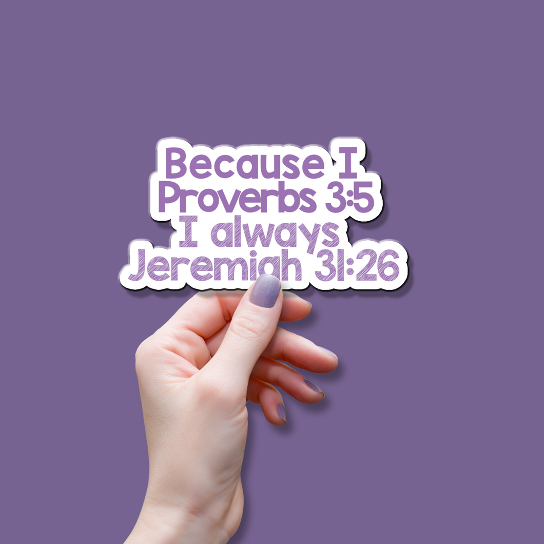 Because Proverb 3:5 I Jeremiah 31:26 - Vinyl Bumper Sticker