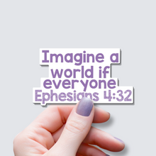 Load image into Gallery viewer, Imagine a world if everyone Ephesians 4:32 - Vinyl Sticker
