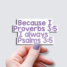 Load image into Gallery viewer, Because Proverbs 3:5 I Psalms 3:5 - Vinyl Sticker
