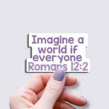 Load image into Gallery viewer, Imagine a World If Everyone Romans 12:2 - Vinyl Sticker
