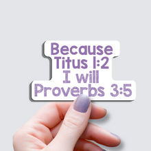 Load image into Gallery viewer, Because Titus 1:2 I Will Proverbs 3:5 - Vinyl Sticker
