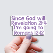 Load image into Gallery viewer, Since God will Revelation 21:4, I will Romams 12:12 - Vinyl Sticker
