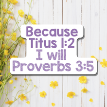 Load image into Gallery viewer, Because Titus 1:2 I Will Proverbs 3:5 - Vinyl Sticker
